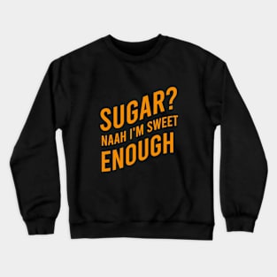 Sugar? Naah I'm sweet enough Crewneck Sweatshirt